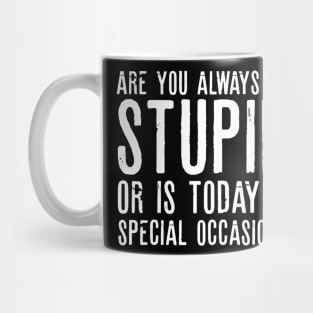 Are You Always So Stupid Or Is Today A Special Occasion Sarcastic Shirt , Womens Shirt , Funny Humorous T-Shirt | Sarcastic Gifts Mug